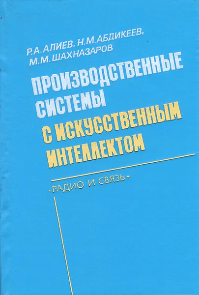 Обложка книги Производственные системы с искусственным интелеектом, Р. А. Алиев, Н. М. Абликеев, М. М. Шахназаров