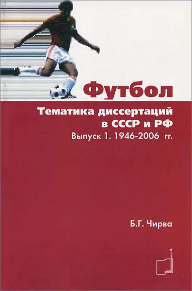 Обложка книги Футбол. Тематика диссертаций в СССР и РФ. Выпуск 1. 1946-2006 гг, Б. Г. Чирва