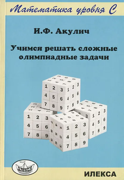 Обложка книги Учимся решать сложные олимпиадные задачи, И. Ф. Акулич