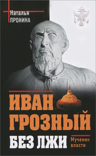 Обложка книги Иван Грозный без лжи. Мученик власти, Пронина Наталья Михайловна