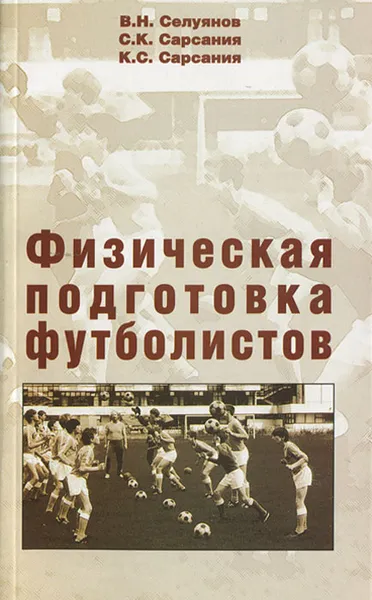 Обложка книги Физическая подготовка футболистов, В. Н. Селуянов, С. К. Сарсания, К. С. Сарсания