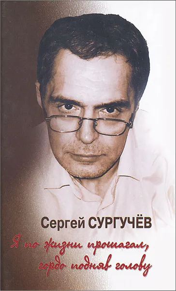 Обложка книги Я по жизни прошагал, гордо подняв голову (+ CD), Сергей Сургучев