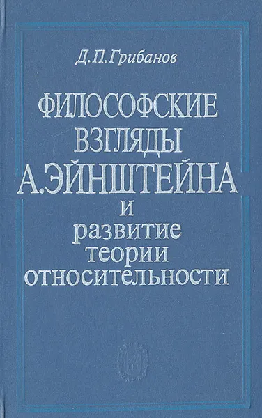 Обложка книги Философские взгляды А. Эйнштейна и развитие теории относительности, Д. П. Грибанов