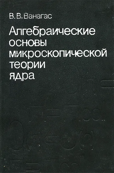 Обложка книги Алгебраические основы микроскопической теории ядра, В. В. Ванагас