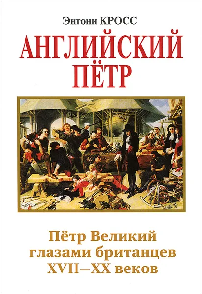 Обложка книги Английский Петр. Петр Великий глазами британцев XVII-XX веков, Кросс Энтони Г.