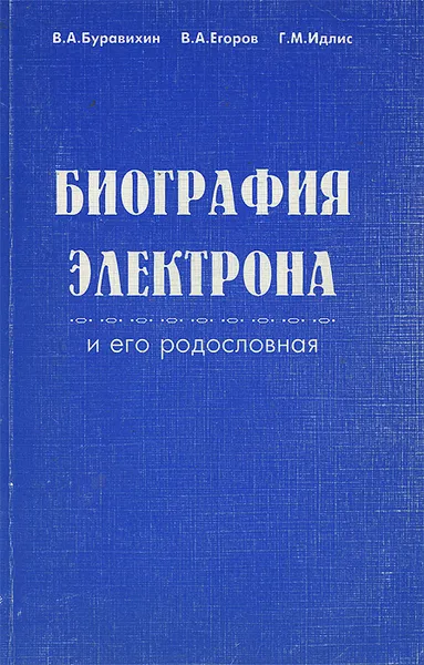 Обложка книги Биография электрона и его родословная, Егоров В. А., Идлис Григорий Моисеевич, Буравихин Виктор Анатольевич