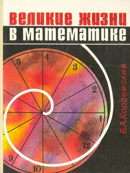 Обложка книги Великие жизни в математике. Книга для учащихся 8-11 классов, Б. А. Кордемский