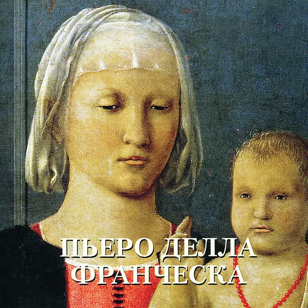 Обложка книги Пьеро делла Франческа. Альбом, Елена Милюгина