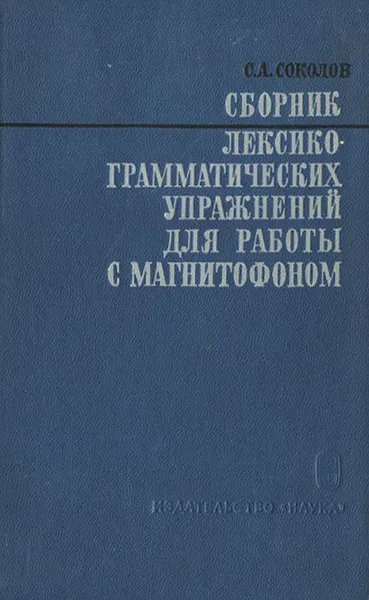 Обложка книги Сборник лексико-грамматических упражнений для работы с магнитофоном, С. А. Соколов