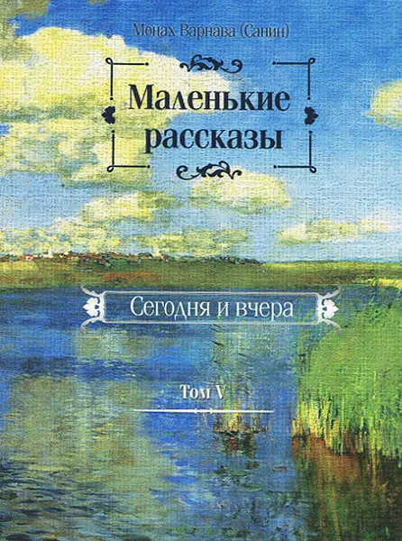 Обложка книги Маленькие рассказы. Сегодня и вчера. Том 5, Монах Варнава (Санин)