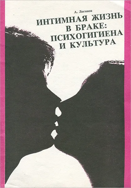 Обложка книги Интимная жизнь в браке. Психогигиена и культура, А. Логинов