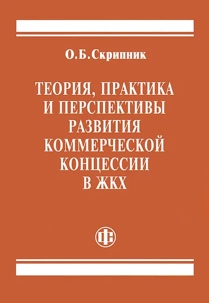 Обложка книги Теория, практика и перспективы развития коммерческой концессии в ЖКХ, О. Б. Скрипник