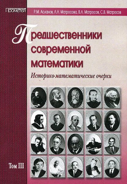 Обложка книги Предшественники современной математики. Историко-математические очерки. Том 3, Р. М. Асланов, Л. Н. Матросова, В. Л. Матросов, С. В. Матросов