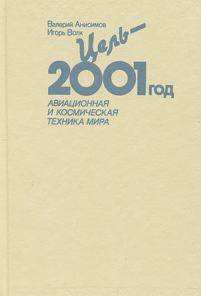 Обложка книги Цель - 2001 год. Авиационная и космическая техника мира, Валерий Анисимов, Игорь Волк