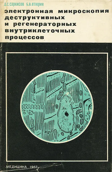 Обложка книги Электронная микроскопия деструктивных и регенераторных внутриклеточных процессов, Д. С. Саркисов, Б. В. Втюрин