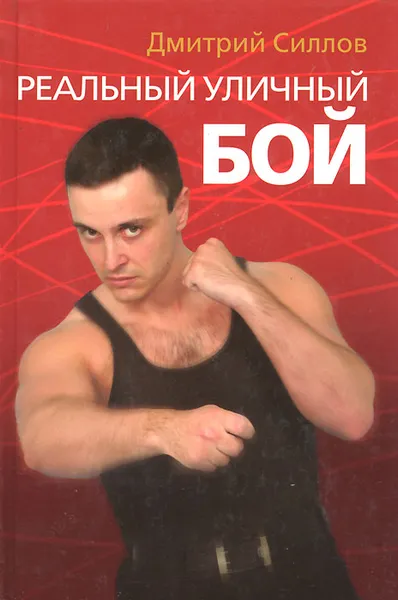Обложка книги Реальный уличный бой — система выживания в жизни, в тюрьме, в армии, на улице, Дмитрий Силлов