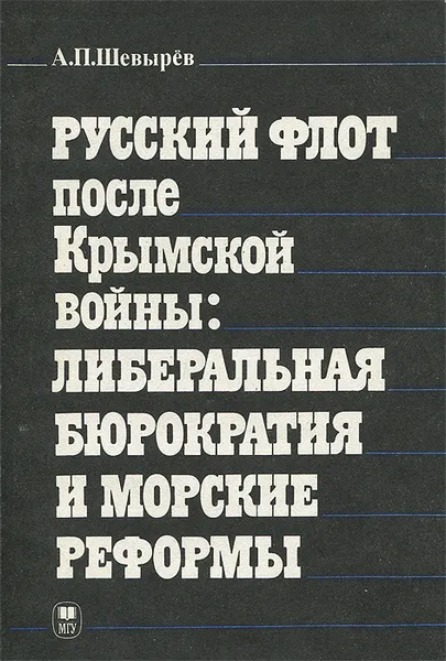 Обложка книги Русский флот после Крымской войны. Либеральная бюрократия и морские реформы, А. П. Шевырев