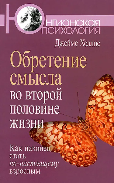 Обложка книги Обретение смысла во второй половине жизни. Как наконец стать по-настоящему взрослым, Джеймс Холлис