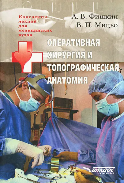 Обложка книги Оперативная хирургия и топографическая анатомия, А. В. Фишкин, В. П. Мицьо