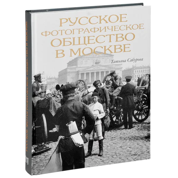 Обложка книги Русское фотографическое общество в Москве. 1894-1930, Т. Г. Сабурова