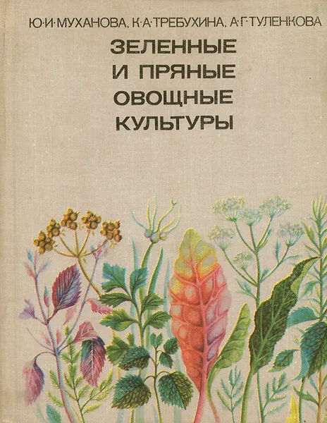 Обложка книги Зеленые и пряные овощные культуры, Ю. И. Муханова, К. А. Требухина, А. Г. Туленкова