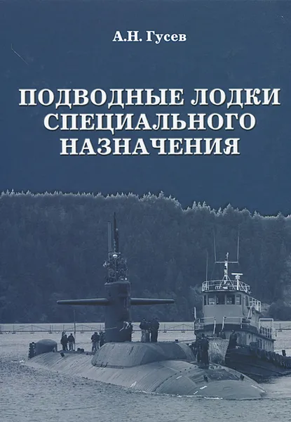 Обложка книги Подводные лодки специального назначения. Построенные корабли и нереализованные проекты, А. Н. Гусев