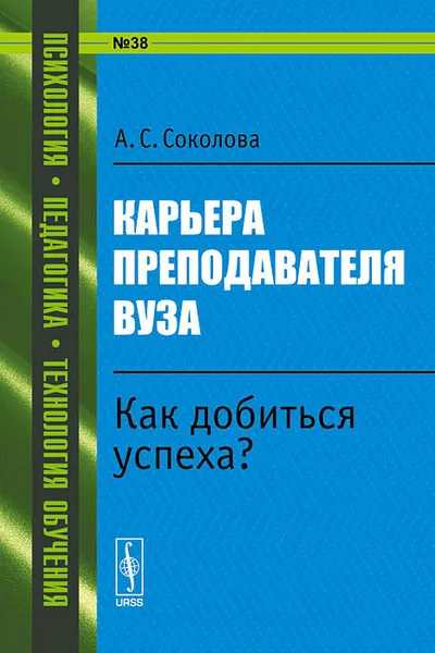 Обложка книги Карьера преподавателя вуза. Как добиться успеха?, А. С. Соколова