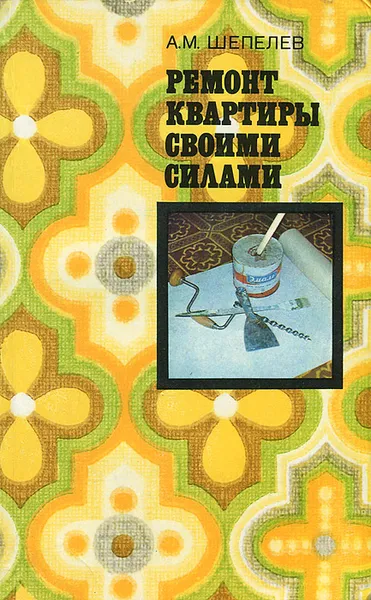 Обложка книги Ремонт квартиры своими силами, А. М. Шепелев