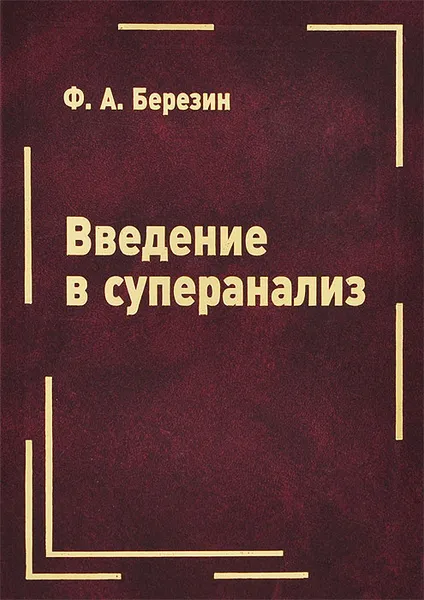 Обложка книги Введение в суперанализ, Ф. А. Березин