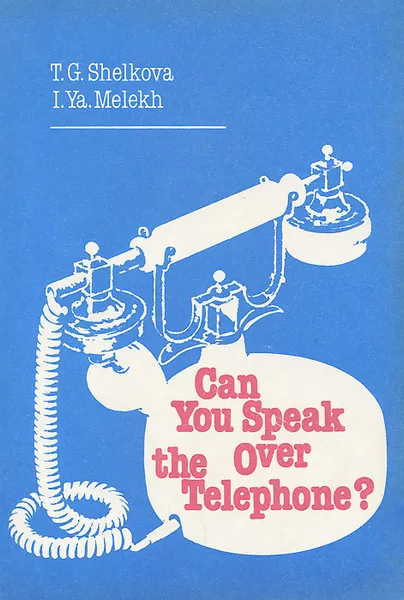 Обложка книги Can you Speak over the Telephone / Как вести беседу по телефону. Практическое пособие по разговорному английскому языку, Мелех Игорь Яковлевич, Шелкова Тамара Григорьевна