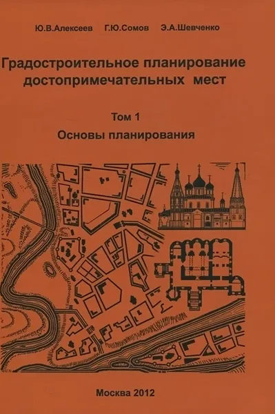 Обложка книги Градостроительное планирование достопримечательных мест. В 2 томах, Ю. В. Алексеев, Г. Ю. Сомов, Э. А. Шевченко