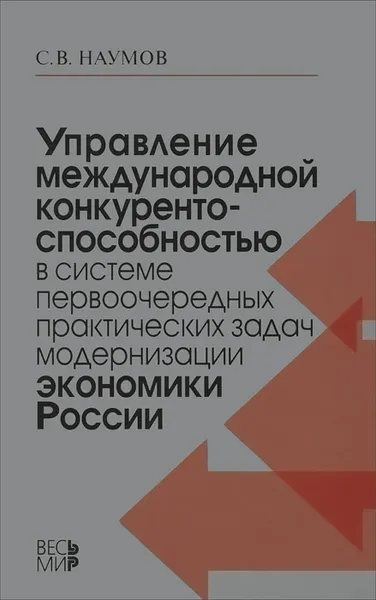 Обложка книги Управление международной конкурентоспособностью в системе первоочередных практических задач модернизации экономики России, С. В. Наумов