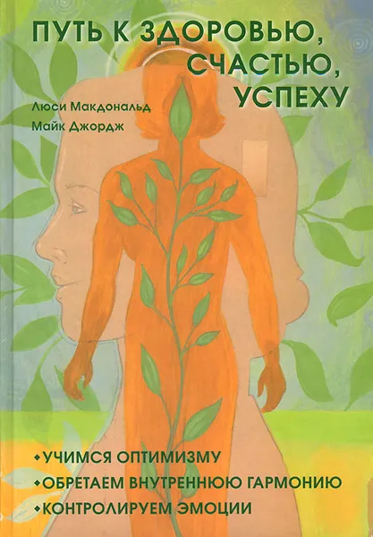 Обложка книги Путь к здоровью, счастью, успеху. Учимся оптимизму, обретаем внутреннюю гармонию, контролируем эмоции, Люси Макдональд, Майк Джордж