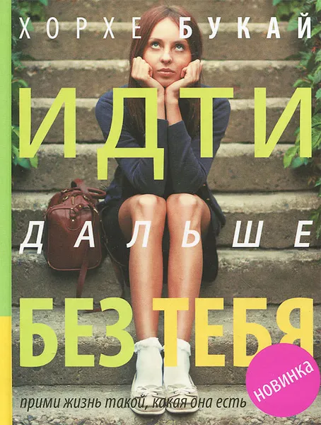 Обложка книги Идти дальше без тебя. Путь расставания и поиска новой любви, Букай Хорхе, Салинас Сильвия
