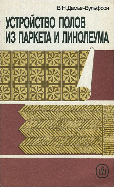 Обложка книги Устройство полов из паркета и линолиума. Практическое пособие, В. Н. Дамье-Вульфсон