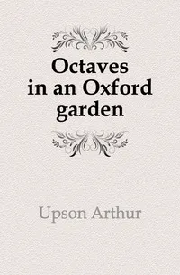 Обложка книги Octaves in an Oxford garden, Upson Arthur