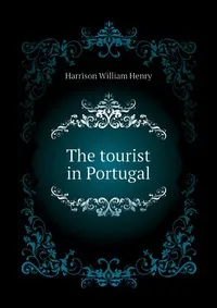 Обложка книги The tourist in Portugal, Harrison William Henry