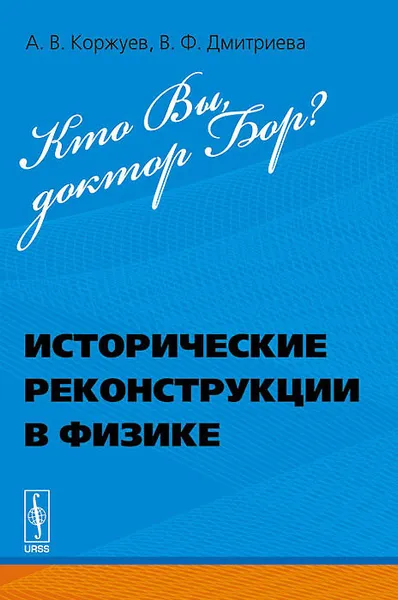 Обложка книги Кто Вы, доктор Бор? Исторические реконструкции в физике, А. В. Коржуев, В. Ф. Дмитриева