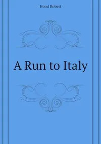 Обложка книги A Run to Italy, Hood Robert