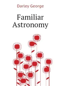 Обложка книги Familiar Astronomy, Darley George