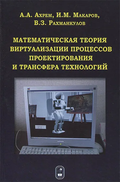 Обложка книги Математическая теория виртуализации процессов проектирования и трансфера технологий, А. А. Ахрем, И. М. Макаров, В. З. Рахманкулов