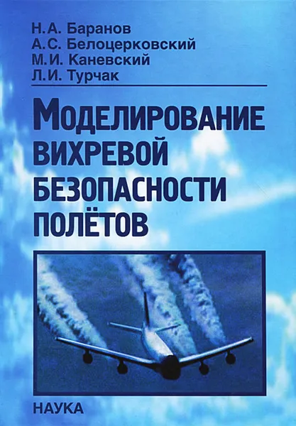 Обложка книги Моделирование вихревой безопасности полетов, А. Н. Баранов, А. С. Белоцерковский, М. И. Каневский, Л. И. Турчак