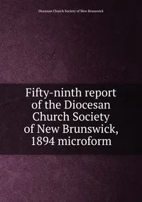 Обложка книги Fifty-ninth report of the Diocesan Church Society of New Brunswick, 1894 microform, 