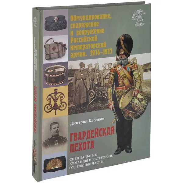 Обложка книги Обмундирование, снаряжение и вооружение Российской исператорской армии, 1914-1917. Гвардейская пехота. Специальные команды и категории, отдельные части, Клочков Дмитрий Алексеевич