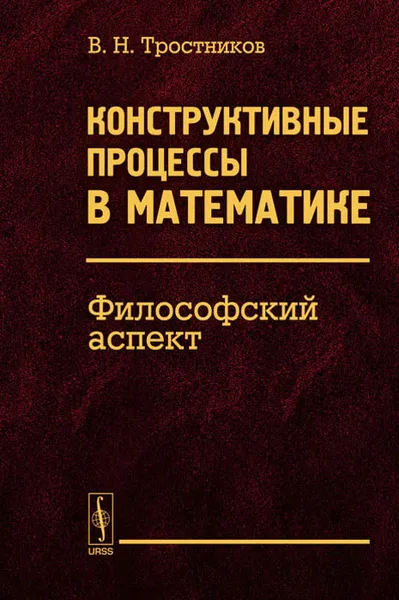 Обложка книги Конструктивные процессы в математике. Философский аспект, В. Н. Тростников