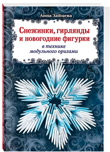 Обложка книги Снежинки, гирлянды и новогодние фигурки в технике модульного оригами, Анна Зайцева