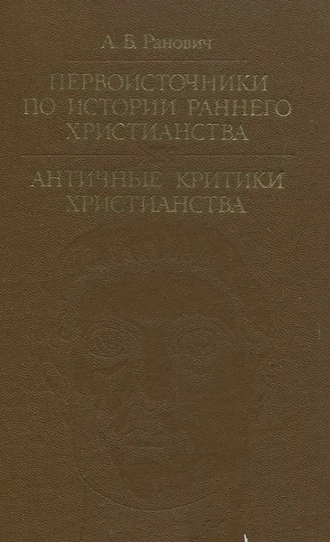 Обложка книги Первоисточники по истории раннего христианства. Античные критики христианства, А. Б. Ранович