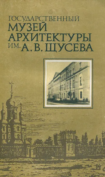 Обложка книги Государственный музей архитектуры им. А. В. Щусева. Краткий путеводитель, 
