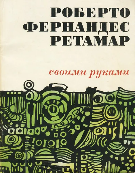 Обложка книги Своими руками, Роберто Фернандес Ретамар