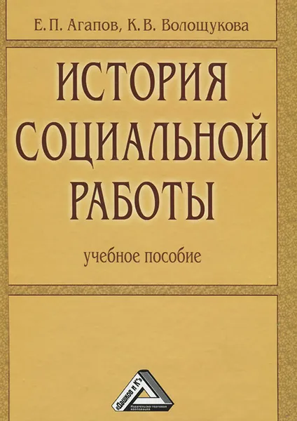 Обложка книги История социальной работы. Учебное пособие, Е. П. Агапов, К. В. Волощукова